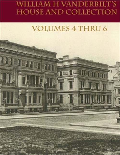 William H Vanderbilt's House and Collection Volume 4 thru 6 (Paperback or Softba